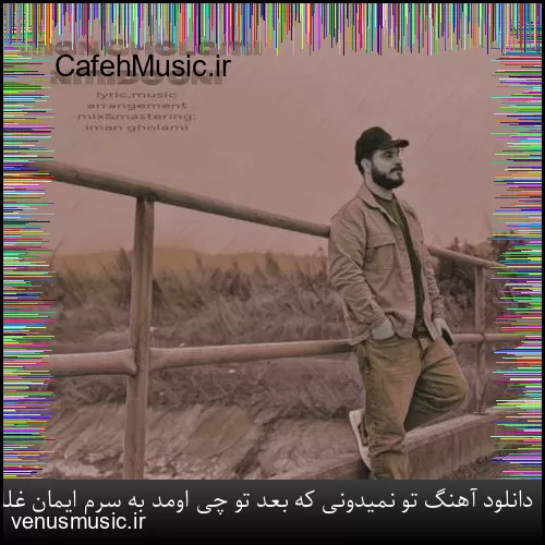 دانلود آهنگ تو نمیدونی که بعد تو چی اومد به سرم ایمان غلامی